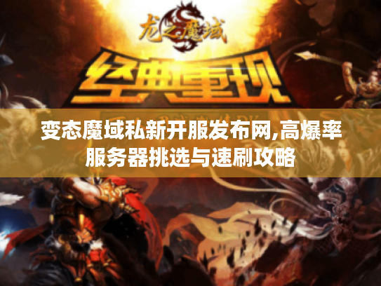 变态魔域私新开服发布网,高爆率服务器挑选与速刷攻略 变态魔域私新开服发布网,高爆率服务器挑选与速刷攻略