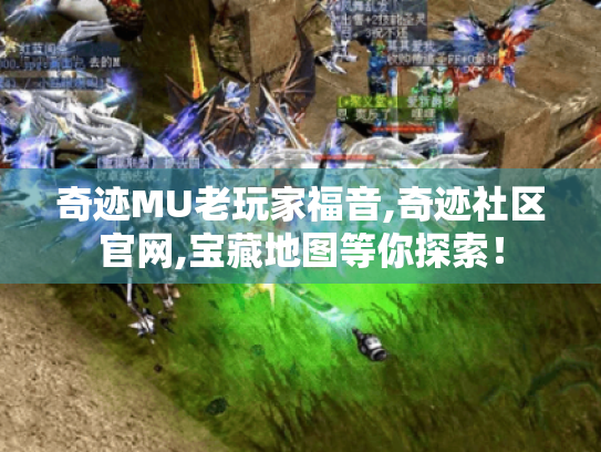 奇迹MU老玩家福音,奇迹社区官网,宝藏地图等你探索! 奇迹MU老玩家福音,奇迹社区官网,宝藏地图等你探索!