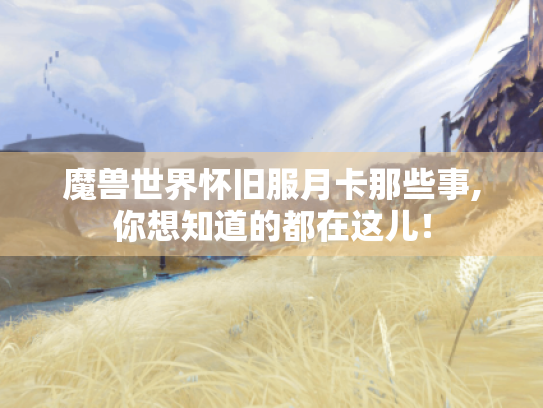 魔兽世界怀旧服月卡那些事,你想知道的都在这儿! 魔兽世界怀旧服月卡那些事,你想知道的都在这儿!