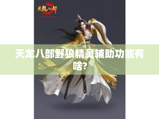 天龙八部野狼精灵辅助功能有啥? 天龙八部野狼精灵辅助功能有啥?