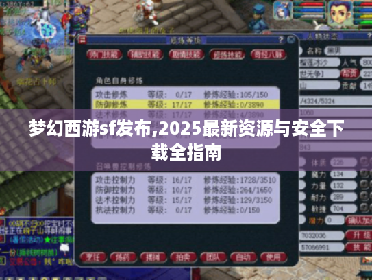 梦幻西游sf发布,2025最新资源与安全下载全指南 梦幻西游sf发布,2025最新资源与安全下载全指南