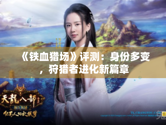 《铁血猎场》评测:身份多变,狩猎者进化新篇章 《铁血猎场》评测:身份多变,狩猎者进化新篇章