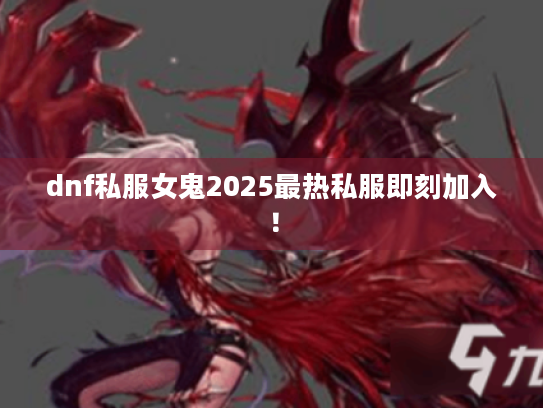 dnf私服女鬼2025最热私服即刻加入! dnf私服女鬼2025最热私服即刻加入!