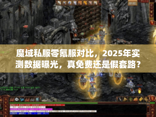 魔域私服零氪服对比,2025年实测数据曝光,真免费还是假套路? 魔域私服零氪服对比,2025年实测数据曝光,真免费还是假套路?