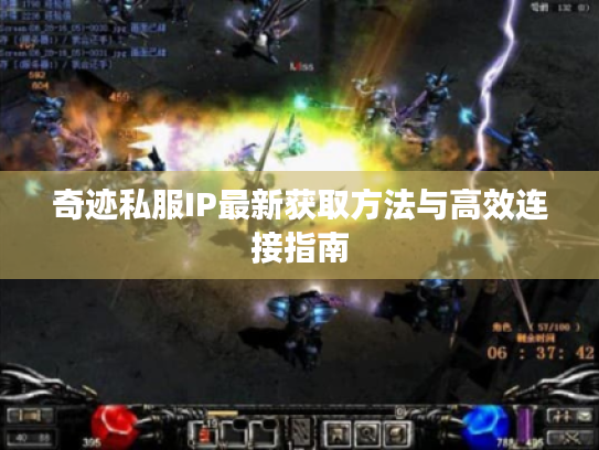 奇迹私服IP最新获取方法与高效连接指南 奇迹私服IP最新获取方法与高效连接指南