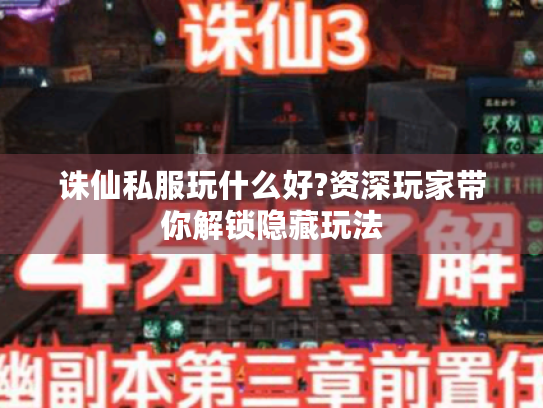 诛仙私服玩什么好?资深玩家带你解锁隐藏玩法 诛仙私服玩什么好?资深玩家带你解锁隐藏玩法