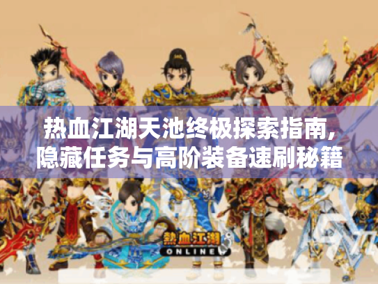 热血江湖天池终极探索指南,隐藏任务与高阶装备速刷秘籍 热血江湖天池终极探索指南,隐藏任务与高阶装备速刷秘籍