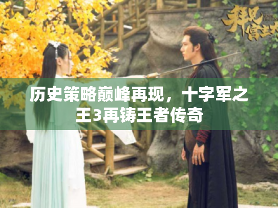 历史策略巅峰再现,十字军之王3再铸王者传奇 历史策略巅峰再现,十字军之王3再铸王者传奇