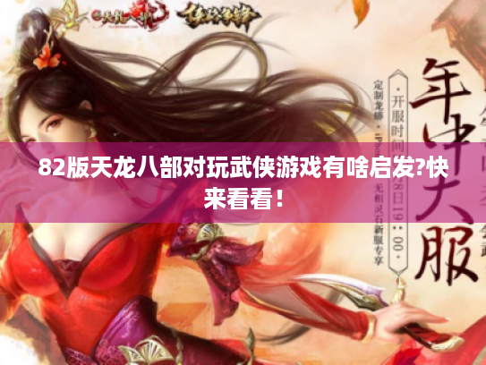 82版天龙八部对玩武侠游戏有啥启发?快来看看! 82版天龙八部对玩武侠游戏有啥启发?快来看看!