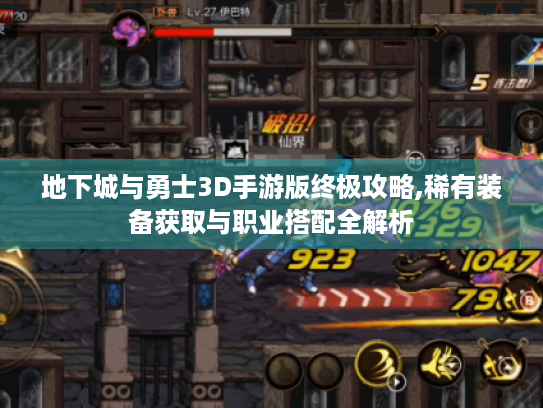 地下城与勇士3D手游版终极攻略,稀有装备获取与职业搭配全解析 地下城与勇士3D手游版终极攻略,稀有装备获取与职业搭配全解析