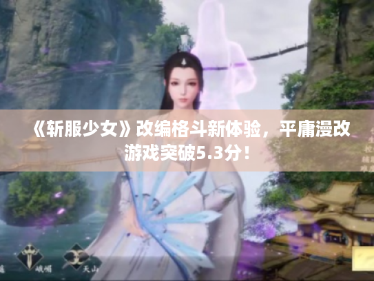《斩服少女》改编格斗新体验,平庸漫改游戏突破5.3分! 《斩服少女》改编格斗新体验,平庸漫改游戏突破5.3分!