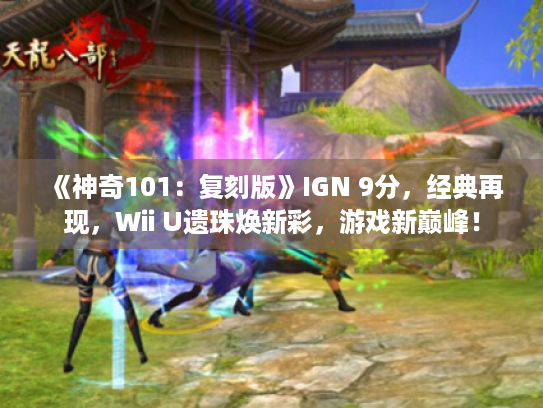 《神奇101：复刻版》IGN 9分，经典再现，Wii U遗珠焕新彩，游戏新巅峰！