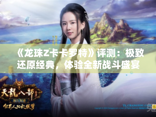 《龙珠Z卡卡罗特》评测:极致还原经典,体验全新战斗盛宴 《龙珠Z卡卡罗特》评测:极致还原经典,体验全新战斗盛宴