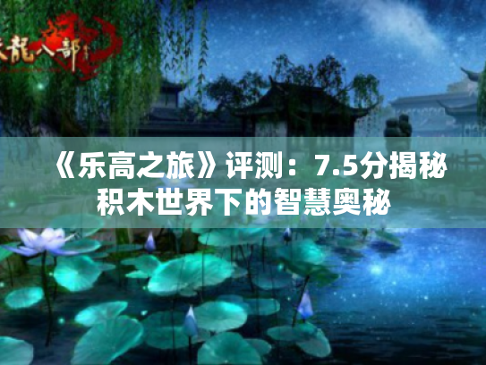 《乐高之旅》评测：7.5分揭秘积木世界下的智慧奥秘