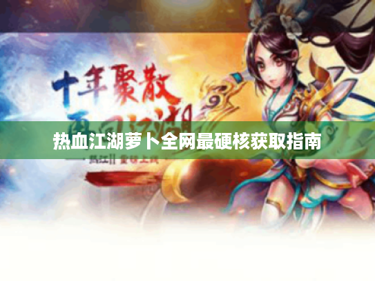 热血江湖萝卜全网最硬核获取指南 热血江湖萝卜全网最硬核获取指南