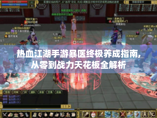 热血江湖手游暴医终极养成指南,从零到战力天花板全解析 热血江湖手游暴医终极养成指南,从零到战力天花板全解析