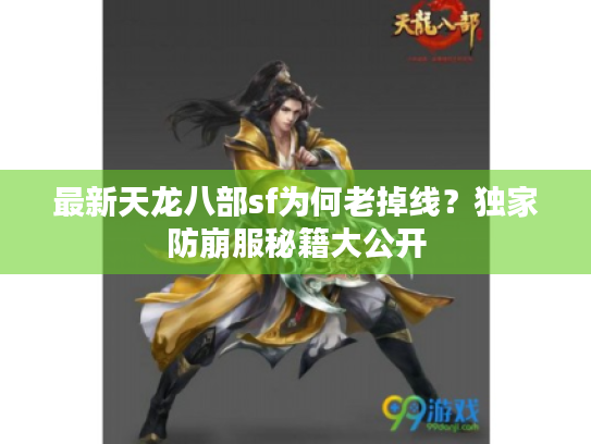 最新天龙八部sf为何老掉线?独家防崩服秘籍大公开 最新天龙八部sf为何老掉线?独家防崩服秘籍大公开