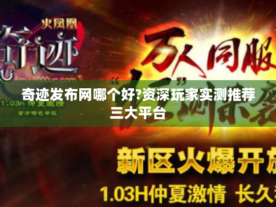 奇迹发布网哪个好?资深玩家实测推荐三大平台