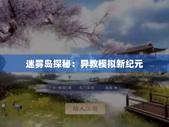 迷雾岛探秘:异教模拟新纪元 迷雾岛探秘:异教模拟新纪元