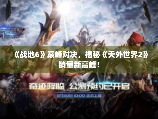 《战地6》巅峰对决，揭秘《天外世界2》销量新高峰！