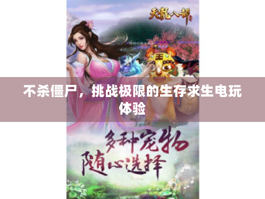 不杀僵尸,挑战极限的生存求生电玩体验 不杀僵尸,挑战极限的生存求生电玩体验