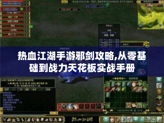热血江湖手游邪剑攻略,从零基础到战力天花板实战手册 热血江湖手游邪剑攻略,从零基础到战力天花板实战手册