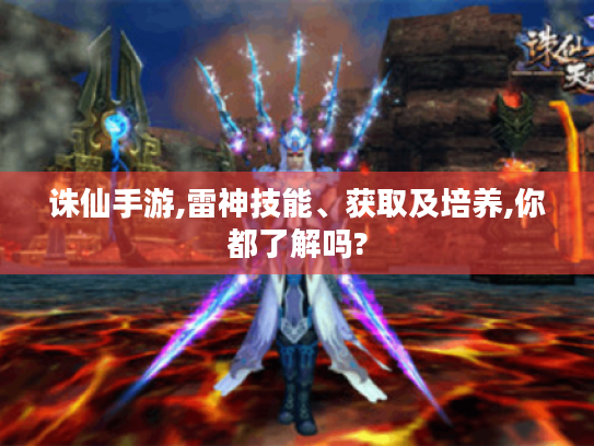 诛仙手游,雷神技能、获取及培养,你都了解吗? 诛仙手游,雷神技能、获取及培养,你都了解吗?