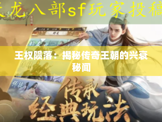 王权陨落:揭秘传奇王朝的兴衰秘闻 王权陨落:揭秘传奇王朝的兴衰秘闻