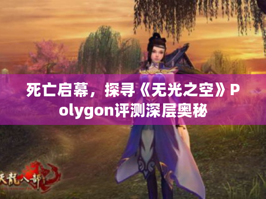 死亡启幕，探寻《无光之空》Polygon评测深层奥秘