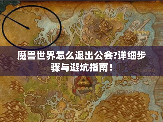 魔兽世界怎么退出公会?详细步骤与避坑指南! 魔兽世界怎么退出公会?详细步骤与避坑指南!