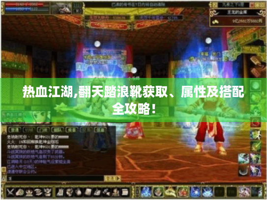 热血江湖,翻天踏浪靴获取、属性及搭配全攻略! 热血江湖,翻天踏浪靴获取、属性及搭配全攻略!