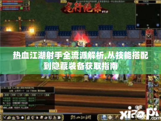 热血江湖射手全流派解析,从技能搭配到隐藏装备获取指南 热血江湖射手全流派解析,从技能搭配到隐藏装备获取指南