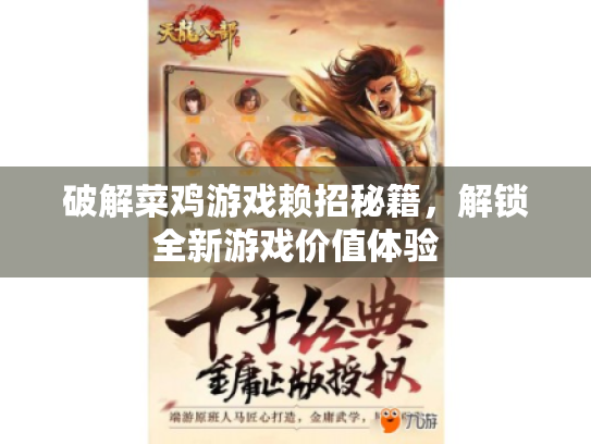 破解菜鸡游戏赖招秘籍,解锁全新游戏价值体验 破解菜鸡游戏赖招秘籍,解锁全新游戏价值体验