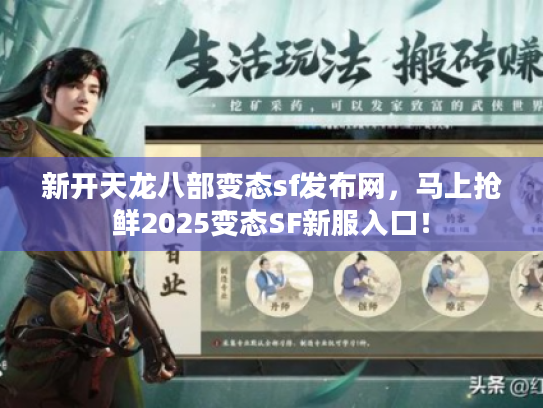 新开天龙八部变态sf发布网,马上抢鲜2025变态SF新服入口! 新开天龙八部变态sf发布网,马上抢鲜2025变态SF新服入口!