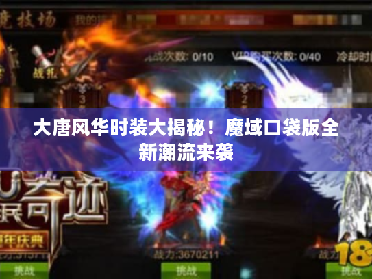 大唐风华时装大揭秘!魔域口袋版全新潮流来袭 大唐风华时装大揭秘!魔域口袋版全新潮流来袭