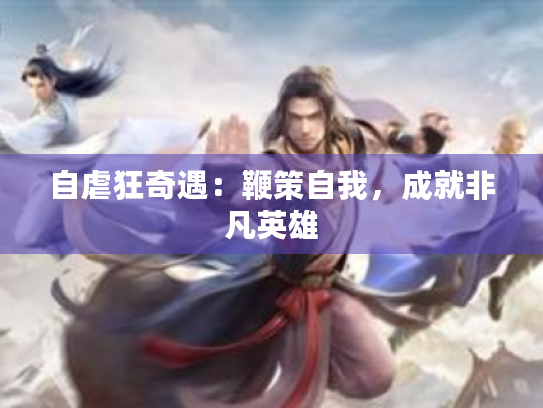 自虐狂奇遇：鞭策自我，成就非凡英雄