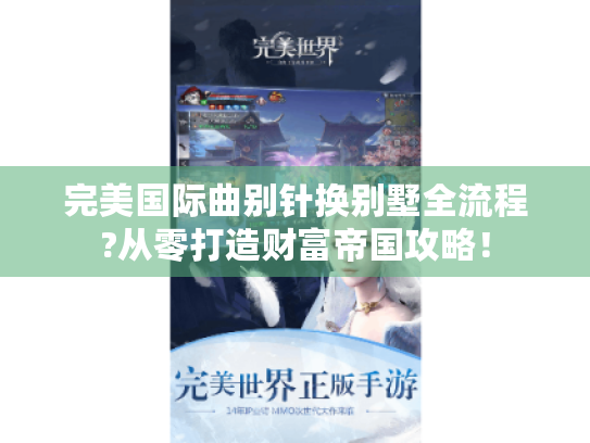 完美国际曲别针换别墅全流程?从零打造财富帝国攻略! 完美国际曲别针换别墅全流程?从零打造财富帝国攻略!