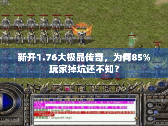 新开1.76大极品传奇，为何85%玩家掉坑还不知？
