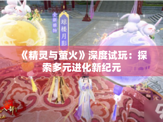 《精灵与萤火》深度试玩:探索多元进化新纪元 《精灵与萤火》深度试玩:探索多元进化新纪元