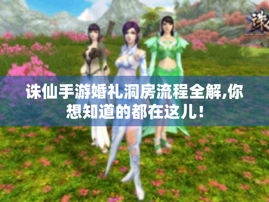 诛仙手游婚礼洞房流程全解,你想知道的都在这儿! 诛仙手游婚礼洞房流程全解,你想知道的都在这儿!