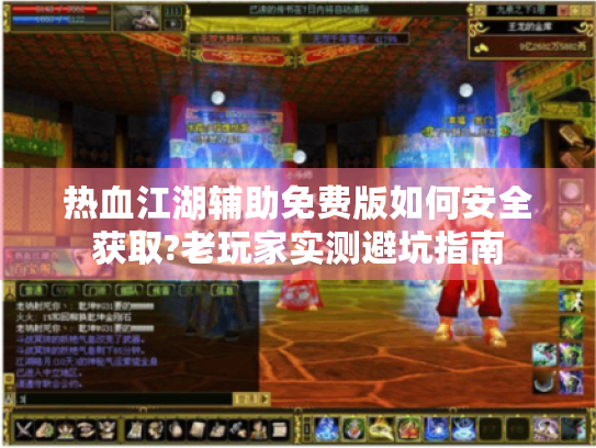 热血江湖辅助免费版如何安全获取?老玩家实测避坑指南