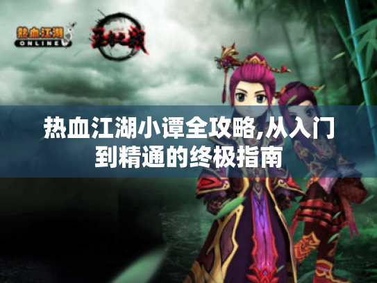 热血江湖小谭全攻略,从入门到精通的终极指南 热血江湖小谭全攻略,从入门到精通的终极指南