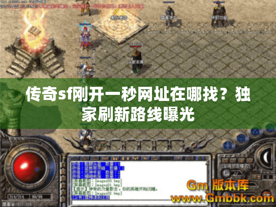 传奇sf刚开一秒网址在哪找？独家刷新路线曝光