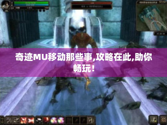 奇迹MU移动那些事,攻略在此,助你畅玩! 奇迹MU移动那些事,攻略在此,助你畅玩!