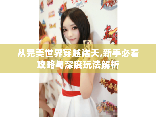 从完美世界穿越诸天,新手必看攻略与深度玩法解析 从完美世界穿越诸天,新手必看攻略与深度玩法解析