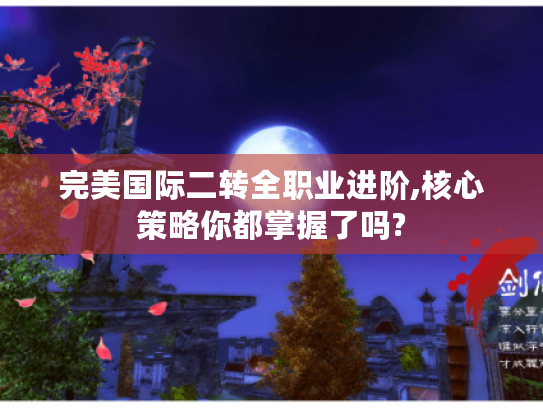 完美国际二转全职业进阶,核心策略你都掌握了吗? 完美国际二转全职业进阶,核心策略你都掌握了吗?