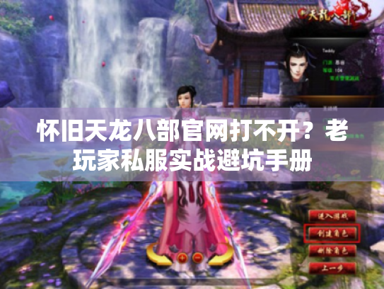 怀旧天龙八部官网打不开?老玩家私服实战避坑手册 怀旧天龙八部官网打不开?老玩家私服实战避坑手册