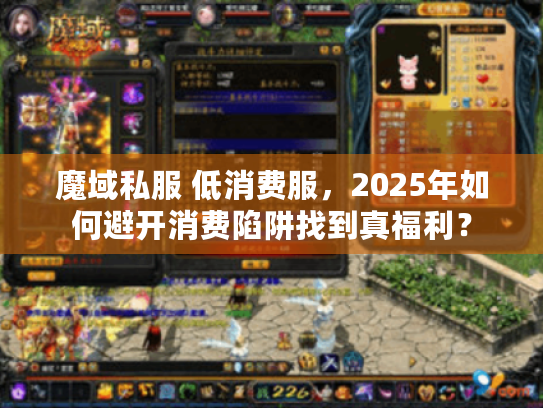 魔域私服 低消费服,2025年如何避开消费陷阱找到真福利? 魔域私服 低消费服,2025年如何避开消费陷阱找到真福利?