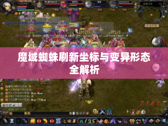 魔域蜘蛛刷新坐标与变异形态全解析 魔域蜘蛛刷新坐标与变异形态全解析