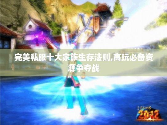 完美私服十大家族生存法则,高玩必备资源争夺战 完美私服十大家族生存法则,高玩必备资源争夺战